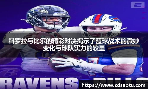 科罗拉与比尔的精彩对决揭示了篮球战术的微妙变化与球队实力的较量